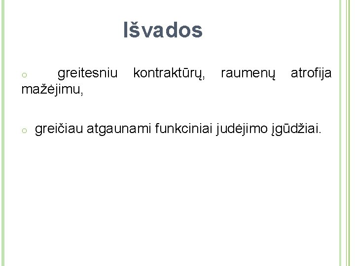 Išvados greitesniu mažėjimu, o o kontraktūrų, raumenų atrofija greičiau atgaunami funkciniai judėjimo įgūdžiai. 24