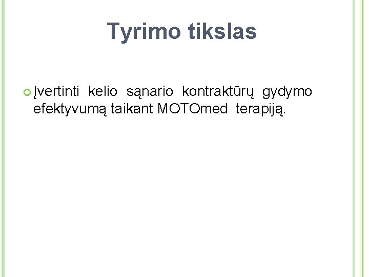 Tyrimo tikslas Įvertinti kelio sąnario kontraktūrų gydymo efektyvumą taikant MOTOmed terapiją. 5 