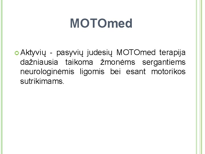 MOTOmed Aktyvių - pasyvių judesių MOTOmed terapija dažniausia taikoma žmonėms sergantiems neurologinėmis ligomis bei