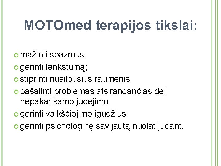 MOTOmed terapijos tikslai: mažinti spazmus, gerinti lankstumą; stiprinti nusilpusius raumenis; pašalinti problemas atsirandančias dėl