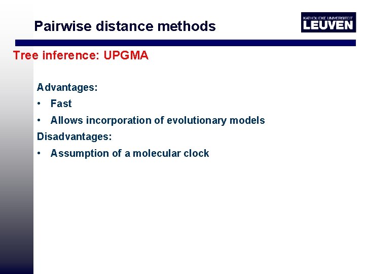 Pairwise distance methods Tree inference: UPGMA Advantages: • Fast • Allows incorporation of evolutionary