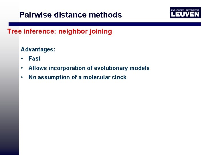 Pairwise distance methods Tree inference: neighbor joining Advantages: • Fast • Allows incorporation of