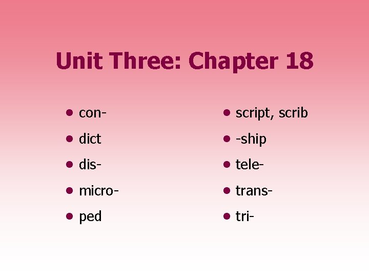 Unit Three: Chapter 18 • con- • script, scrib • dict • -ship •