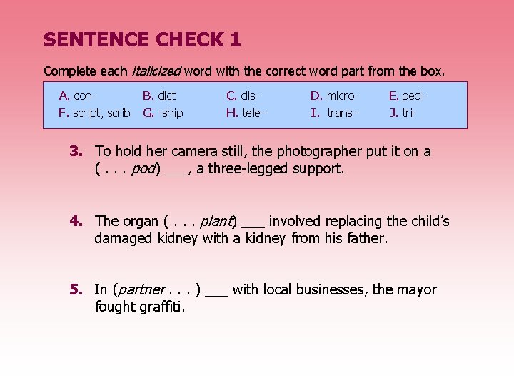 SENTENCE CHECK 1 Complete each italicized word with the correct word part from the