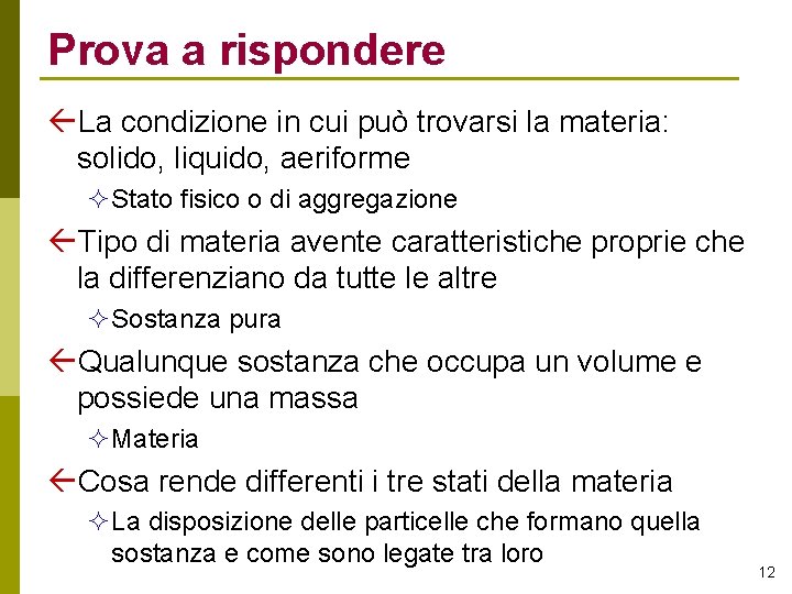 Prova a rispondere La condizione in cui può trovarsi la materia: solido, liquido, aeriforme