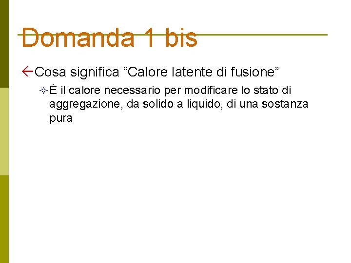 Domanda 1 bis Cosa significa “Calore latente di fusione” È il calore necessario per