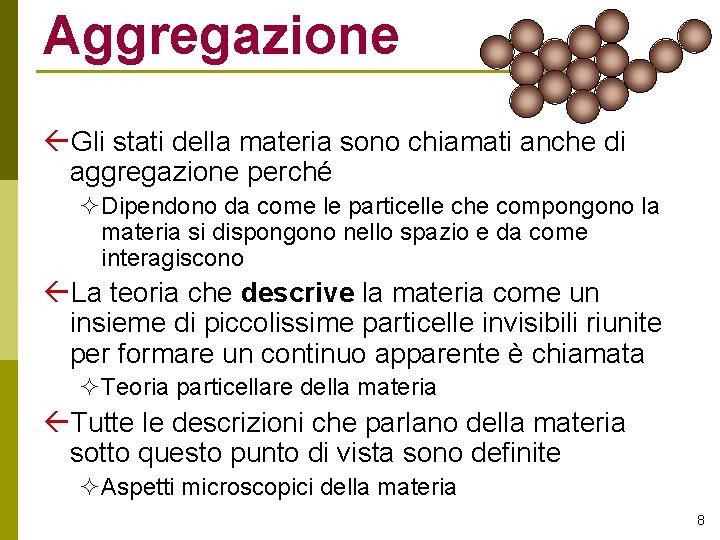 Aggregazione Gli stati della materia sono chiamati anche di aggregazione perché Dipendono da come