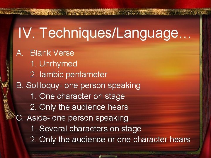 IV. Techniques/Language… A. Blank Verse 1. Unrhymed 2. Iambic pentameter B. Soliloquy- one person