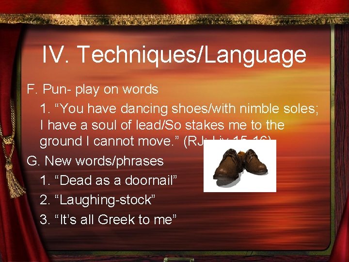 IV. Techniques/Language F. Pun- play on words 1. “You have dancing shoes/with nimble soles;