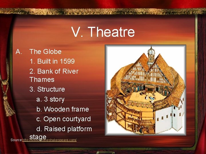 V. Theatre A. The Globe 1. Built in 1599 2. Bank of River Thames