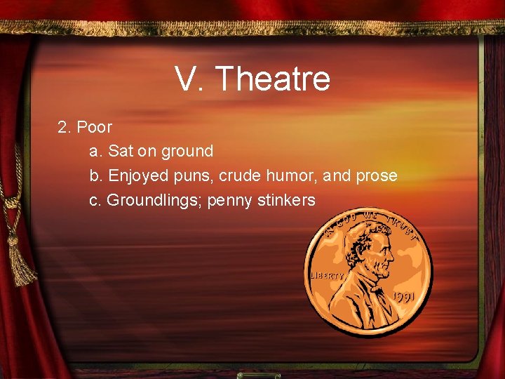 V. Theatre 2. Poor a. Sat on ground b. Enjoyed puns, crude humor, and