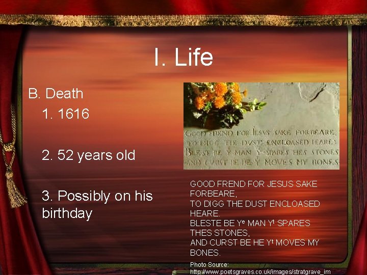 I. Life B. Death 1. 1616 2. 52 years old 3. Possibly on his