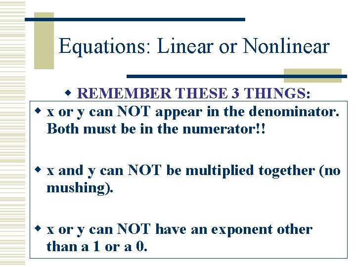 Equations: Linear or Nonlinear w REMEMBER THESE 3 THINGS: w x or y can