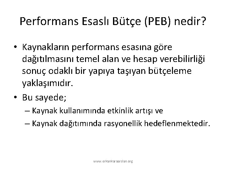 Performans Esaslı Bütçe (PEB) nedir? • Kaynakların performans esasına göre dağıtılmasını temel alan ve