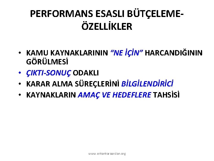 PERFORMANS ESASLI BÜTÇELEMEÖZELLİKLER • KAMU KAYNAKLARININ “NE İÇİN” HARCANDIĞININ GÖRÜLMESİ • ÇIKTI-SONUÇ ODAKLI •