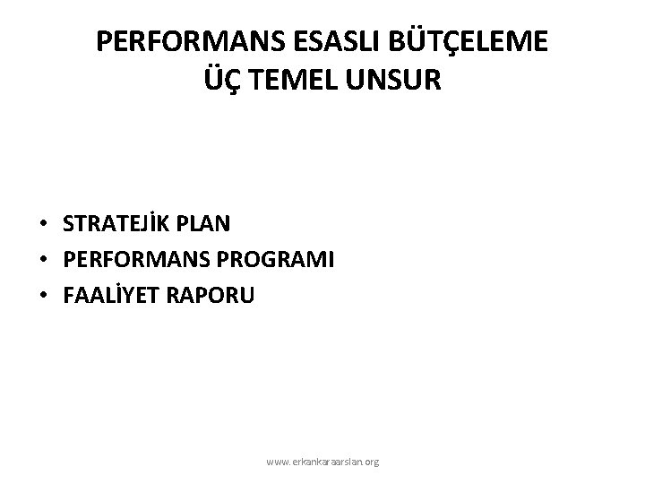 PERFORMANS ESASLI BÜTÇELEME ÜÇ TEMEL UNSUR • STRATEJİK PLAN • PERFORMANS PROGRAMI • FAALİYET