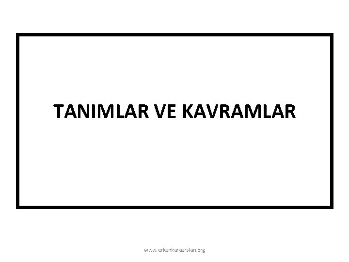 TANIMLAR VE KAVRAMLAR www. erkankaraarslan. org 