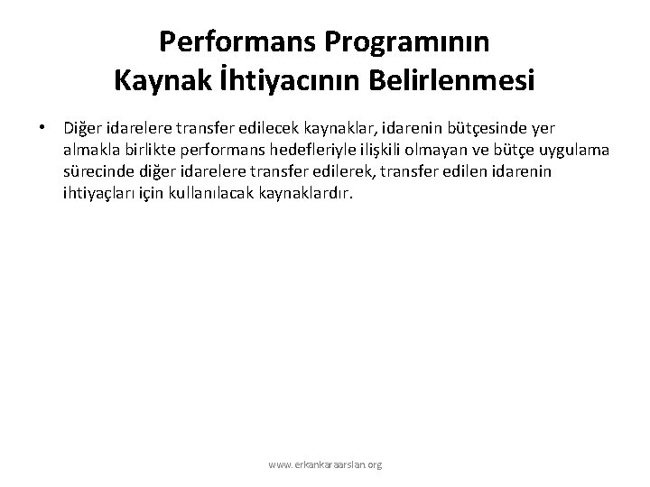 Performans Programının Kaynak İhtiyacının Belirlenmesi • Diğer idarelere transfer edilecek kaynaklar, idarenin bütçesinde yer