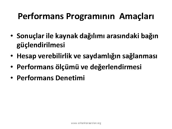 Performans Programının Amaçları • Sonuçlar ile kaynak dağılımı arasındaki bağın güçlendirilmesi • Hesap verebilirlik