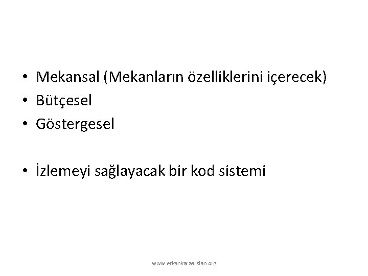  • Mekansal (Mekanların özelliklerini içerecek) • Bütçesel • Göstergesel • İzlemeyi sağlayacak bir