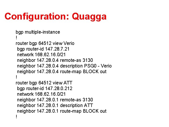 Configuration: Quagga bgp multiple-instance ! router bgp 64512 view Verio bgp router-id 147. 28.
