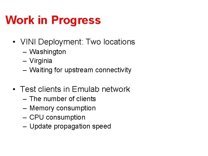 Work in Progress • VINI Deployment: Two locations – Washington – Virginia – Waiting