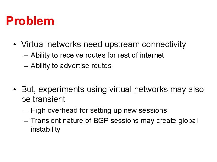Problem • Virtual networks need upstream connectivity – Ability to receive routes for rest