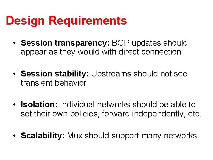 Design Requirements • Session transparency: BGP updates should appear as they would with direct