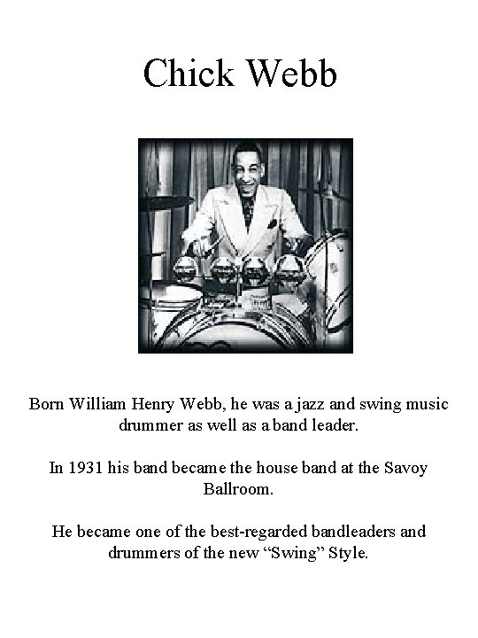 Chick Webb Born William Henry Webb, he was a jazz and swing music drummer