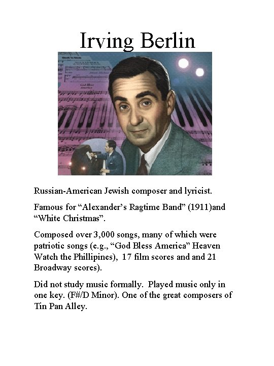 Irving Berlin Russian-American Jewish composer and lyricist. Famous for “Alexander’s Ragtime Band” (1911)and “White