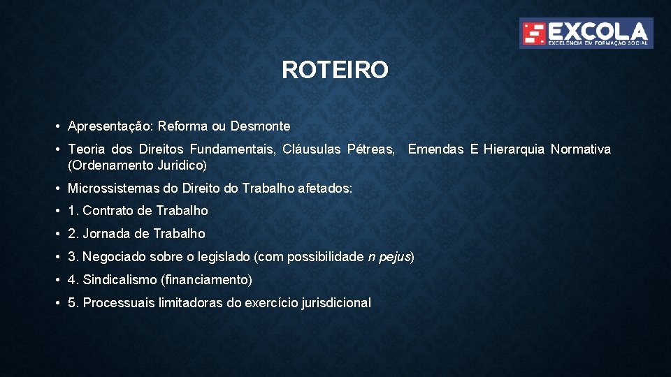 ROTEIRO • Apresentação: Reforma ou Desmonte • Teoria dos Direitos Fundamentais, Cláusulas Pétreas, Emendas