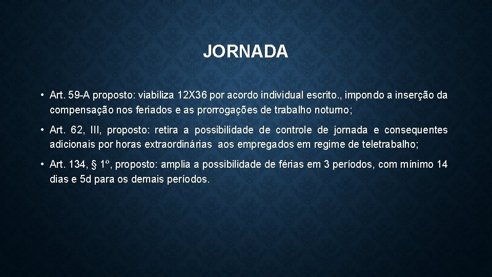 JORNADA • Art. 59 -A proposto: viabiliza 12 X 36 por acordo individual escrito.