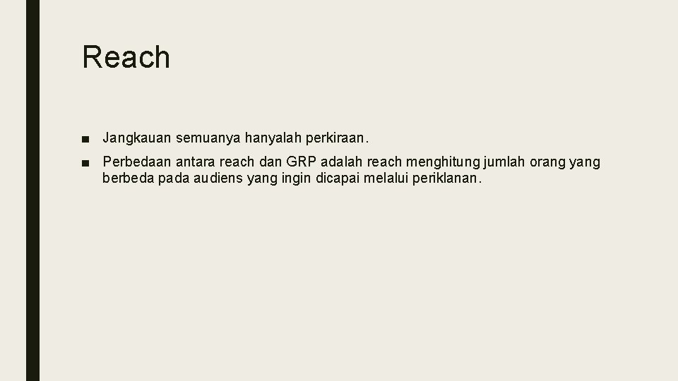 Reach ■ Jangkauan semuanya hanyalah perkiraan. ■ Perbedaan antara reach dan GRP adalah reach
