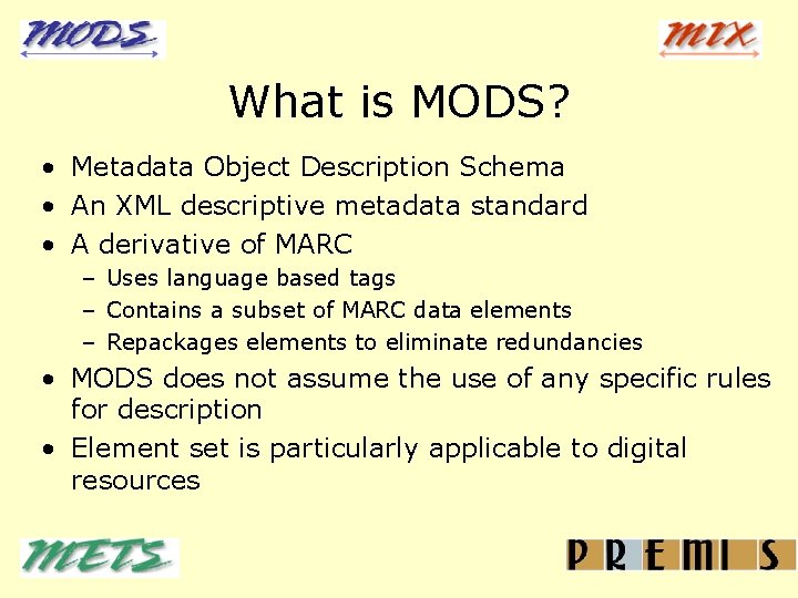 What is MODS? • Metadata Object Description Schema • An XML descriptive metadata standard
