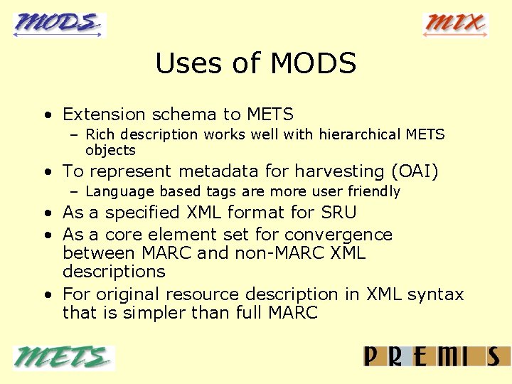 Uses of MODS • Extension schema to METS – Rich description works well with