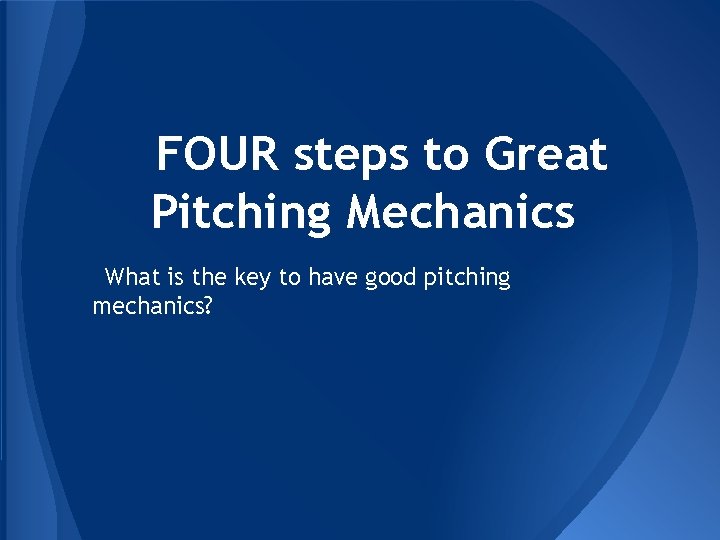 FOUR steps to Great Pitching Mechanics What is the key to have good pitching