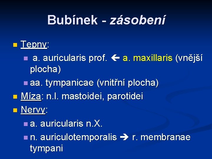 Bubínek - zásobení Tepny: n a. auricularis prof. a. maxillaris (vnější plocha) n aa.