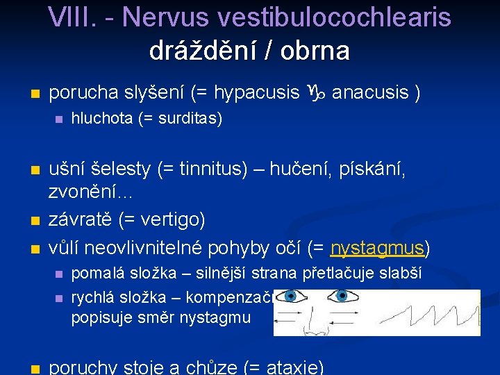 VIII. - Nervus vestibulocochlearis dráždění / obrna n porucha slyšení (= hypacusis anacusis )