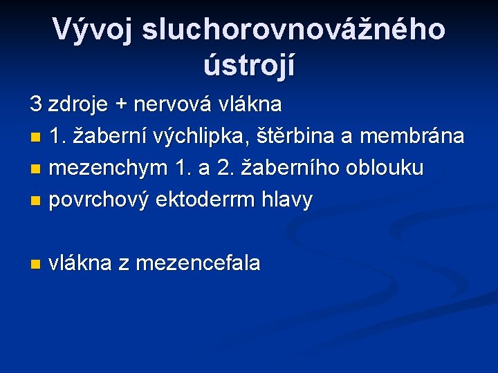 Vývoj sluchorovnovážného ústrojí 3 zdroje + nervová vlákna n 1. žaberní výchlipka, štěrbina a