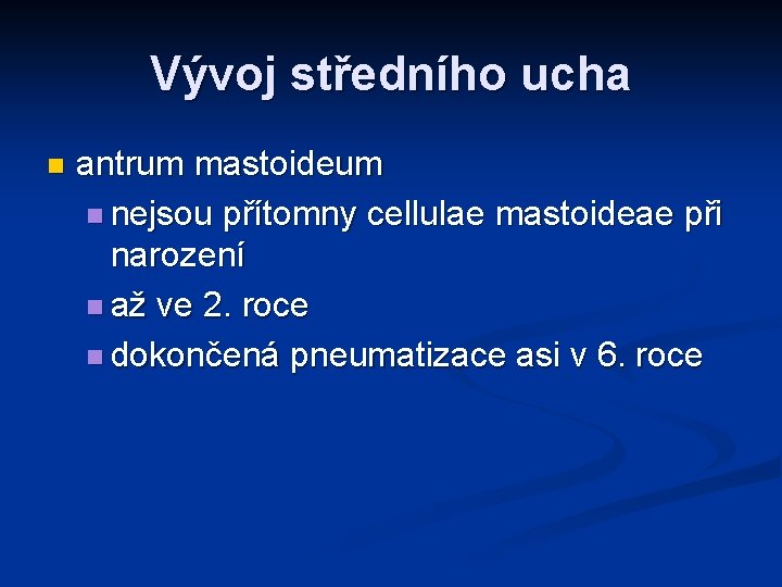 Vývoj středního ucha n antrum mastoideum n nejsou přítomny cellulae mastoideae při narození n