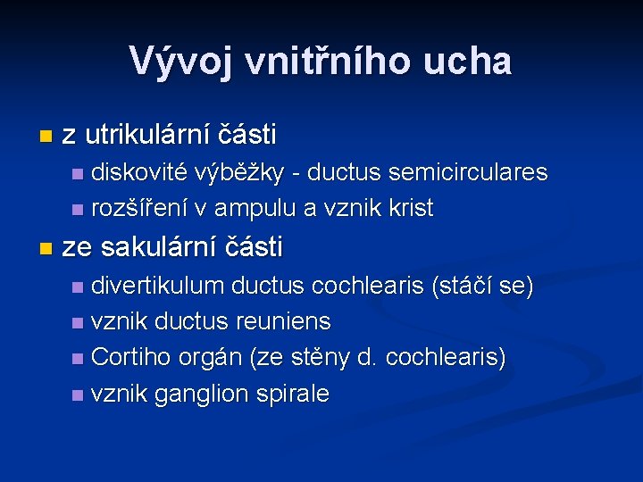Vývoj vnitřního ucha n z utrikulární části diskovité výběžky - ductus semicirculares n rozšíření