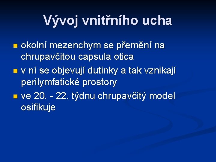 Vývoj vnitřního ucha okolní mezenchym se přemění na chrupavčitou capsula otica n v ní
