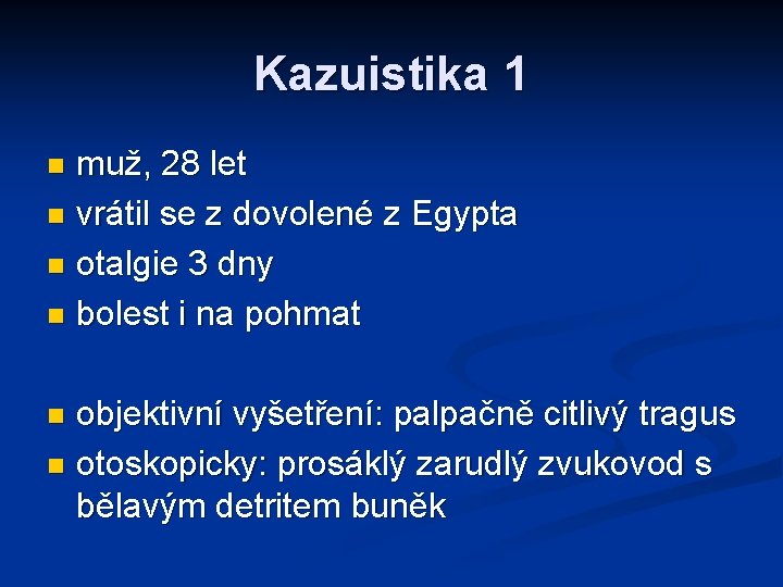 Kazuistika 1 muž, 28 let n vrátil se z dovolené z Egypta n otalgie