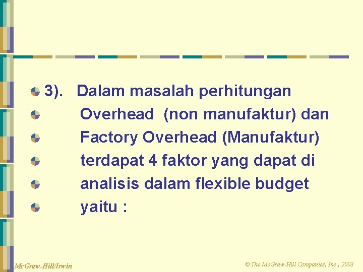 3). Dalam masalah perhitungan Overhead (non manufaktur) dan Factory Overhead (Manufaktur) terdapat 4 faktor