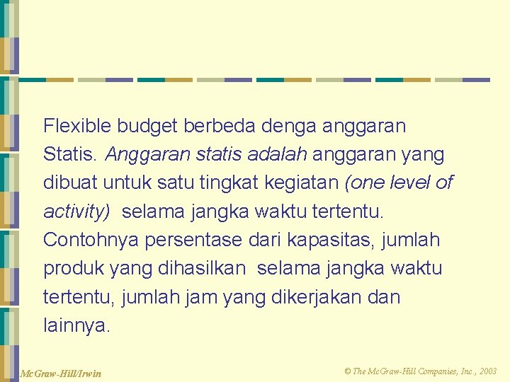 Flexible budget berbeda denga anggaran Statis. Anggaran statis adalah anggaran yang dibuat untuk satu