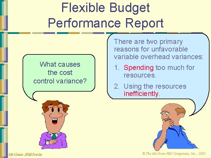 Flexible Budget Performance Report What causes the cost control variance? Mc. Graw-Hill/Irwin There are