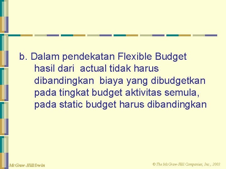 b. Dalam pendekatan Flexible Budget hasil dari actual tidak harus dibandingkan biaya yang dibudgetkan