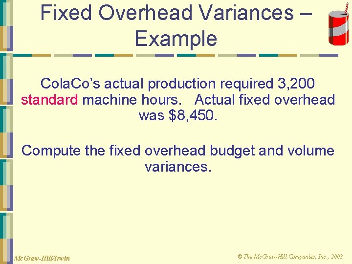 Fixed Overhead Variances – Example Cola. Co’s actual production required 3, 200 standard machine