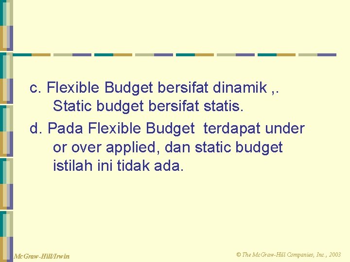 c. Flexible Budget bersifat dinamik , . Static budget bersifat statis. d. Pada Flexible