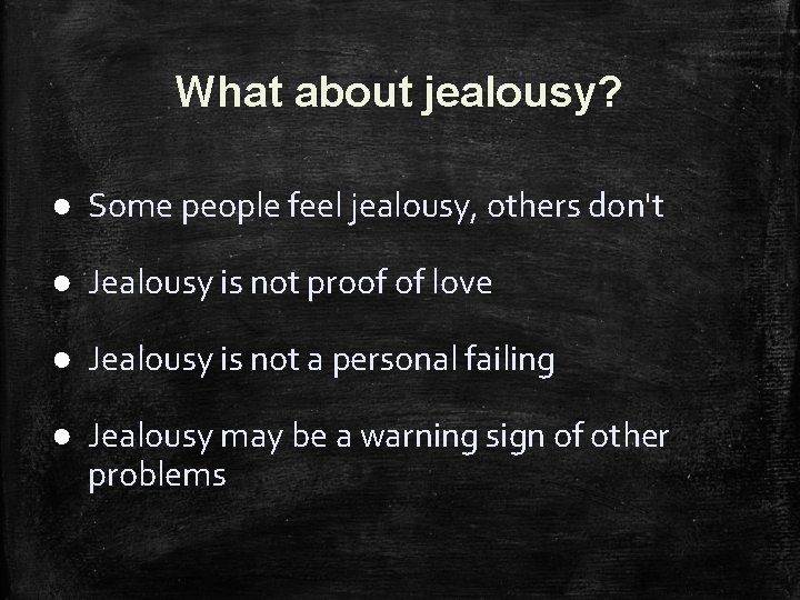 What about jealousy? ● Some people feel jealousy, others don't ● Jealousy is not